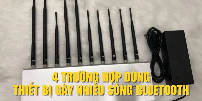 4 trường hợp dùng thiết bị gây nhiễu sóng Bluetooth