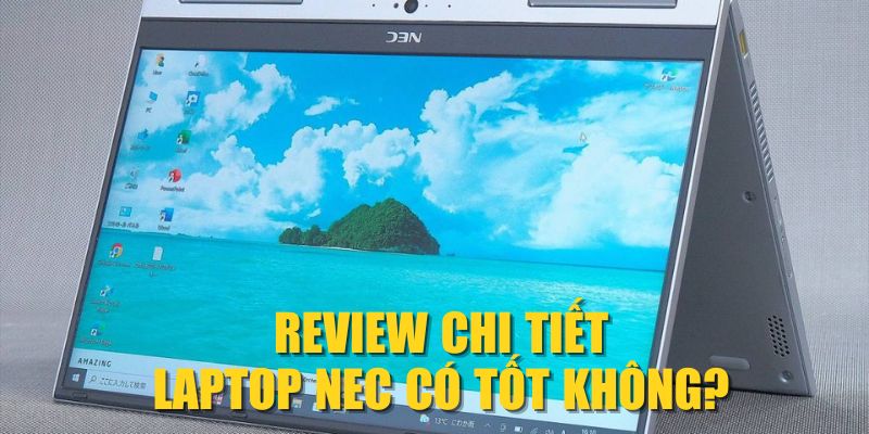 Review chi tiết laptop NEC có tốt không?