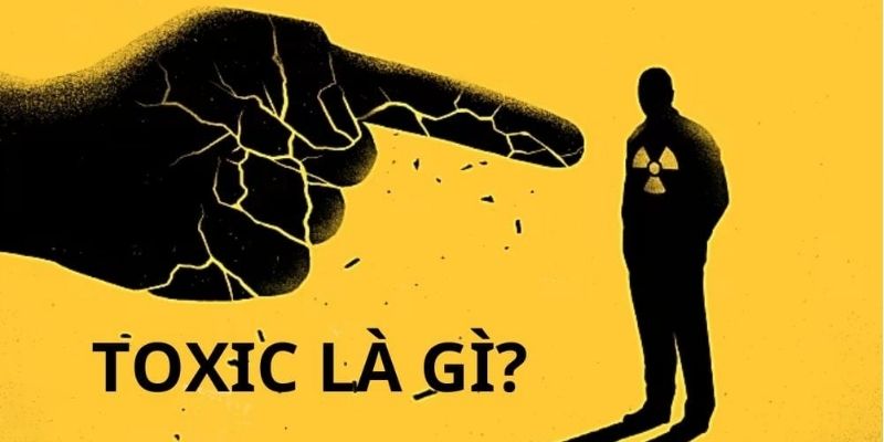 Toxic Là Gì - Những Biểu Hiện Mà Có Thể Bạn Không Biết